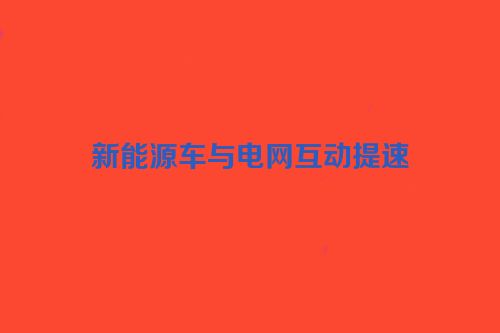 新能源车与电网互动提速