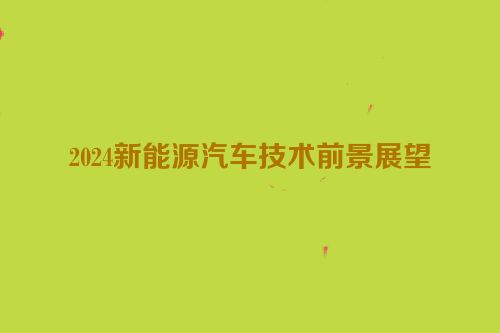 2024新能源汽车技术前景展望