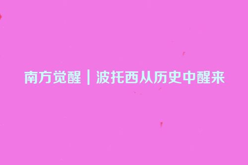 南方觉醒｜波托西从历史中醒来