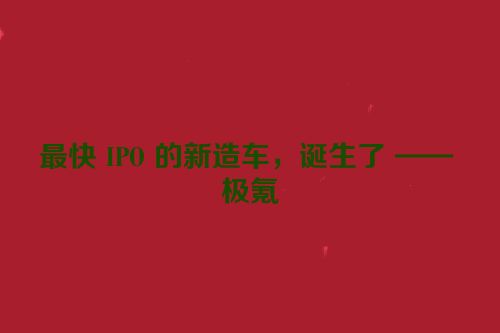 最快 IPO 的新造车，诞生了 —— 极氪