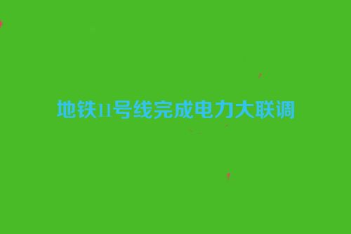 地铁11号线完成电力大联调