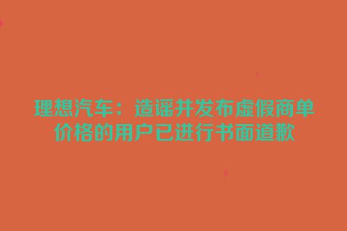 理想汽车：造谣并发布虚假商单价格的用户已进行书面道歉