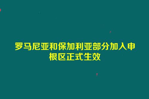 罗马尼亚和保加利亚部分加入申根区正式生效