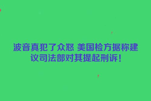 波音真犯了众怒 美国检方据称建议司法部对其提起刑诉！