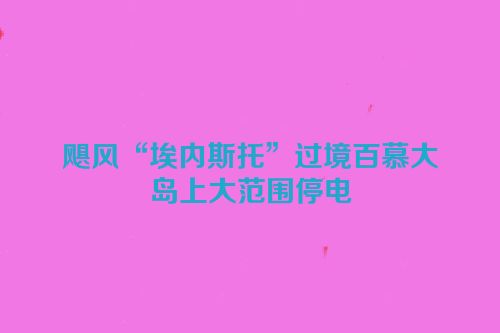 飓风“埃内斯托”过境百慕大　岛上大范围停电