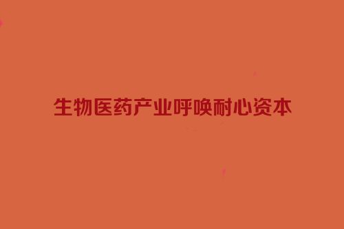 生物医药产业呼唤耐心资本
