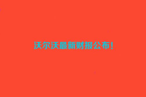 沃尔沃最新财报公布！