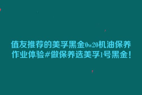值友推荐的美孚黑金0w20机油保养作业体验#做保养选美孚1号黑金！
