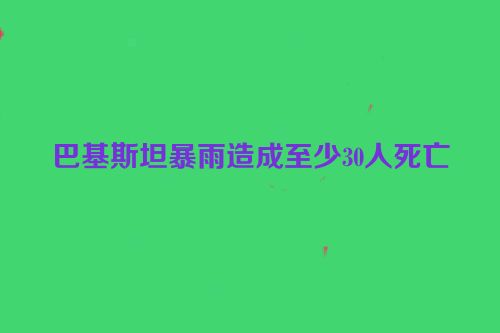 巴基斯坦暴雨造成至少30人死亡