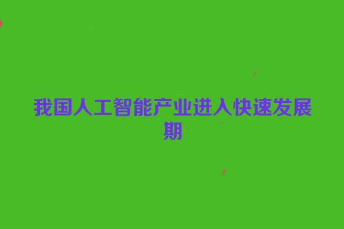 我国人工智能产业进入快速发展期