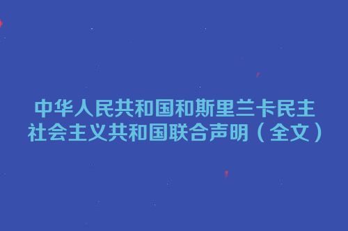中华人民共和国和斯里兰卡民主社会主义共和国联合声明（全文）