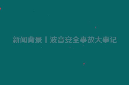 新闻背景丨波音安全事故大事记