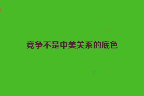 竞争不是中美关系的底色