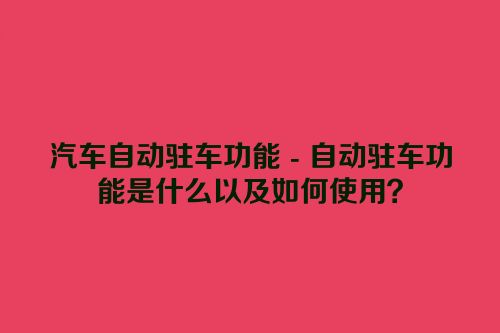 汽车自动驻车功能 - 自动驻车功能是什么以及如何使用？