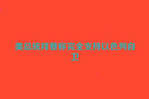 美总统拜登称完全支持以色列自卫