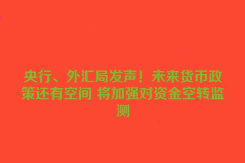 央行、外汇局发声！未来货币政策还有空间 将加强对资金空转监测