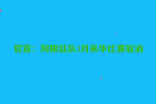 官宣：阿根廷队3月来华比赛取消