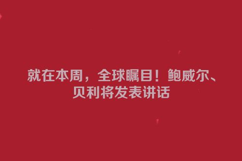 就在本周，全球瞩目！鲍威尔、贝利将发表讲话