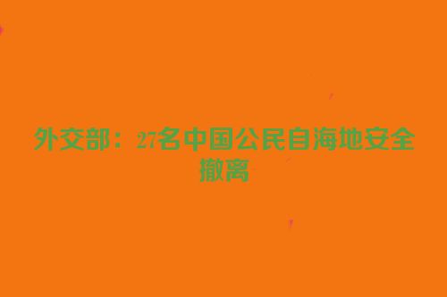 外交部：27名中国公民自海地安全撤离