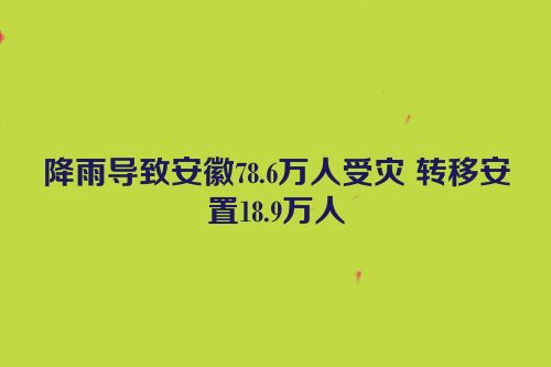 降雨导致安徽78.6万人受灾 转移安置18.9万人