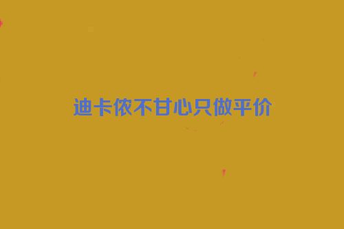 迪卡侬不甘心只做平价