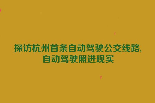 探访杭州首条自动驾驶公交线路,自动驾驶照进现实