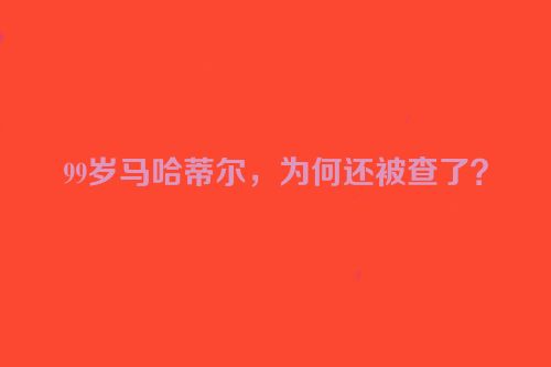 99岁马哈蒂尔，为何还被查了？