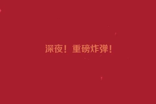 深夜！重磅炸弹！