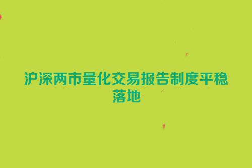 沪深两市量化交易报告制度平稳落地
