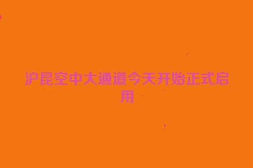 沪昆空中大通道今天开始正式启用
