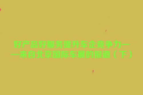 好产品好服务提升车企竞争力——来自北京国际车展的报道（下）