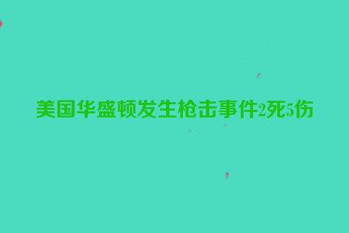 美国华盛顿发生枪击事件2死5伤
