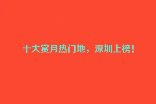 十大赏月热门地，深圳上榜！