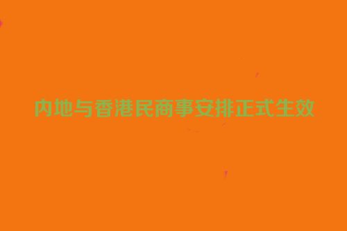 内地与香港民商事安排正式生效