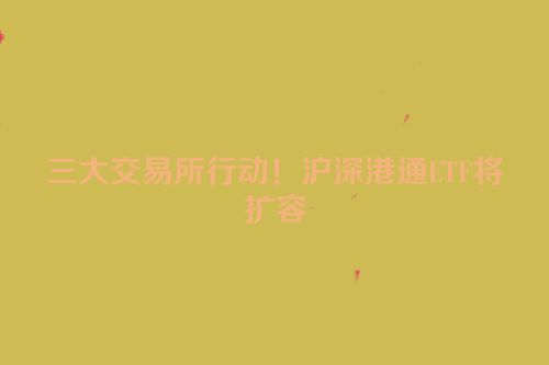 三大交易所行动！沪深港通ETF将扩容