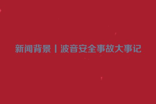 新闻背景丨波音安全事故大事记