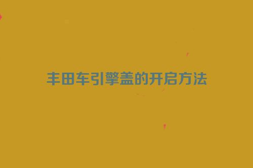 丰田车引擎盖的开启方法