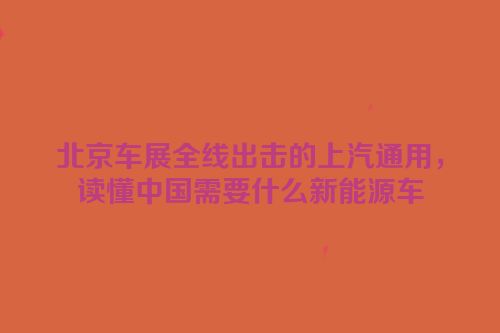 北京车展全线出击的上汽通用，读懂中国需要什么新能源车