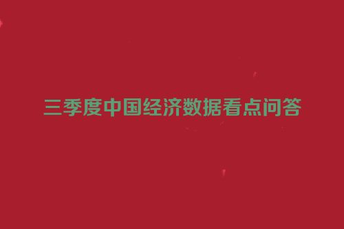 三季度中国经济数据看点问答