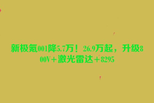 新极氪001降5.7万！26.9万起，升级800V+激光雷达+8295