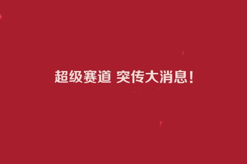 超级赛道 突传大消息！