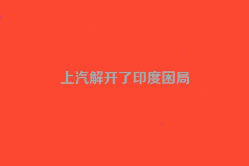 上汽解开了印度困局