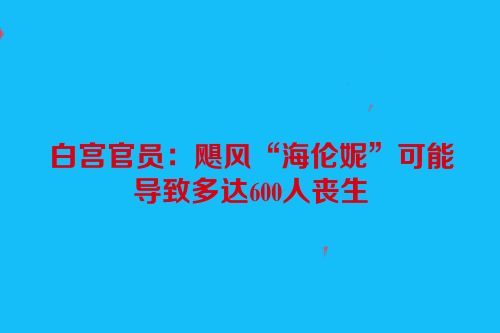白宫官员：飓风“海伦妮”可能导致多达600人丧生