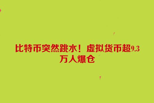 比特币突然跳水！虚拟货币超9.3万人爆仓