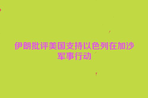 伊朗批评美国支持以色列在加沙军事行动