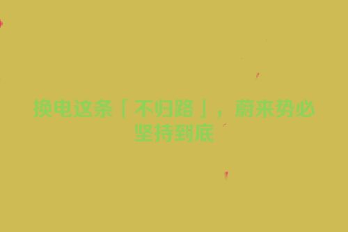 换电这条「不归路」，蔚来势必坚持到底
