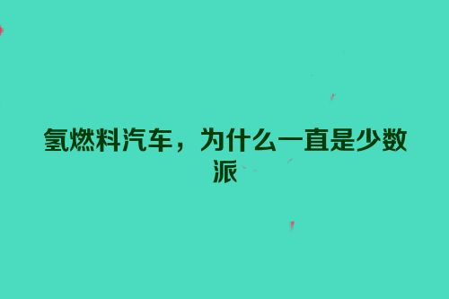氢燃料汽车，为什么一直是少数派