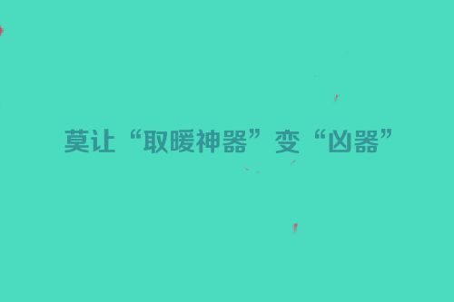 莫让“取暖神器”变“凶器”