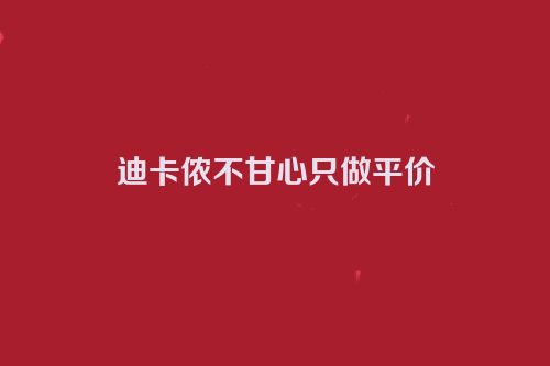 迪卡侬不甘心只做平价