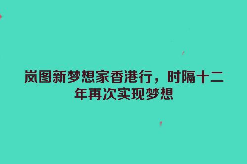 岚图新梦想家香港行，时隔十二年再次实现梦想